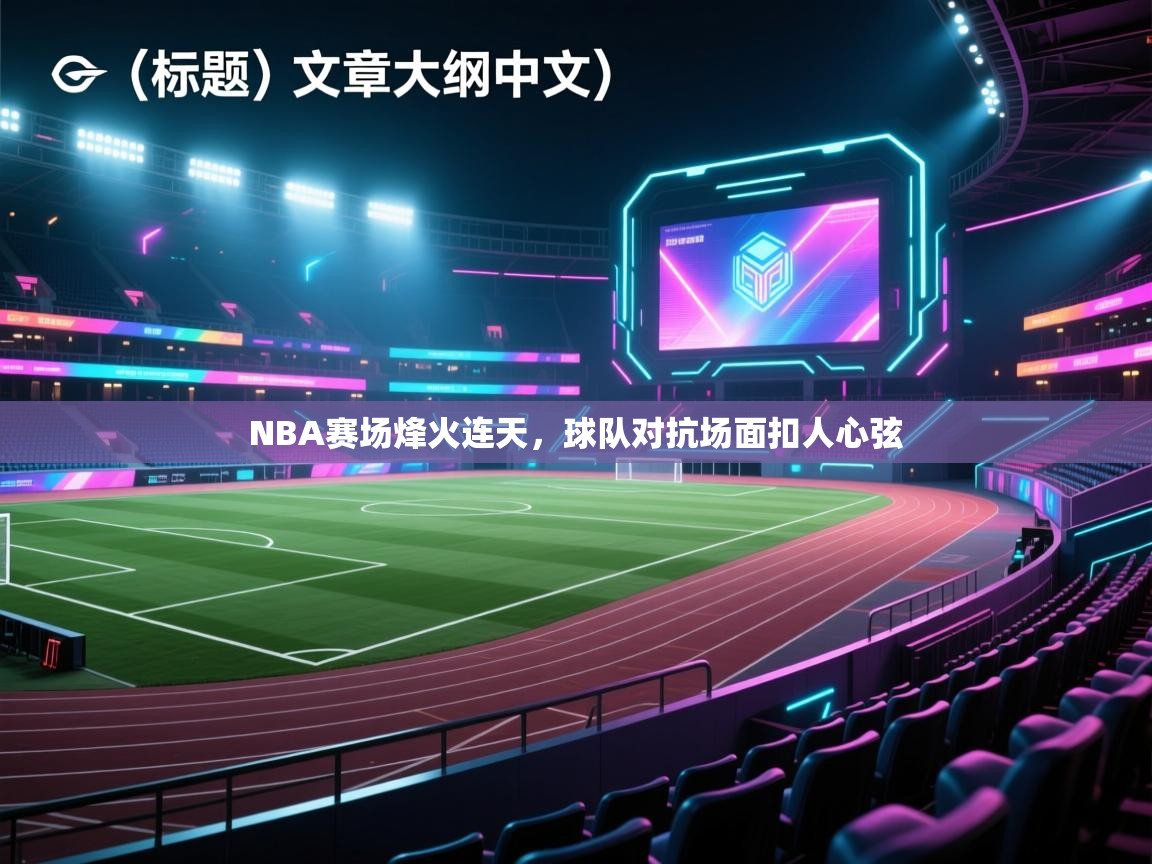 NBA赛场烽火连天，球队对抗场面扣人心弦
