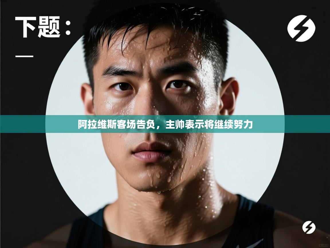 阿拉维斯客场告负，主帅表示将继续努力