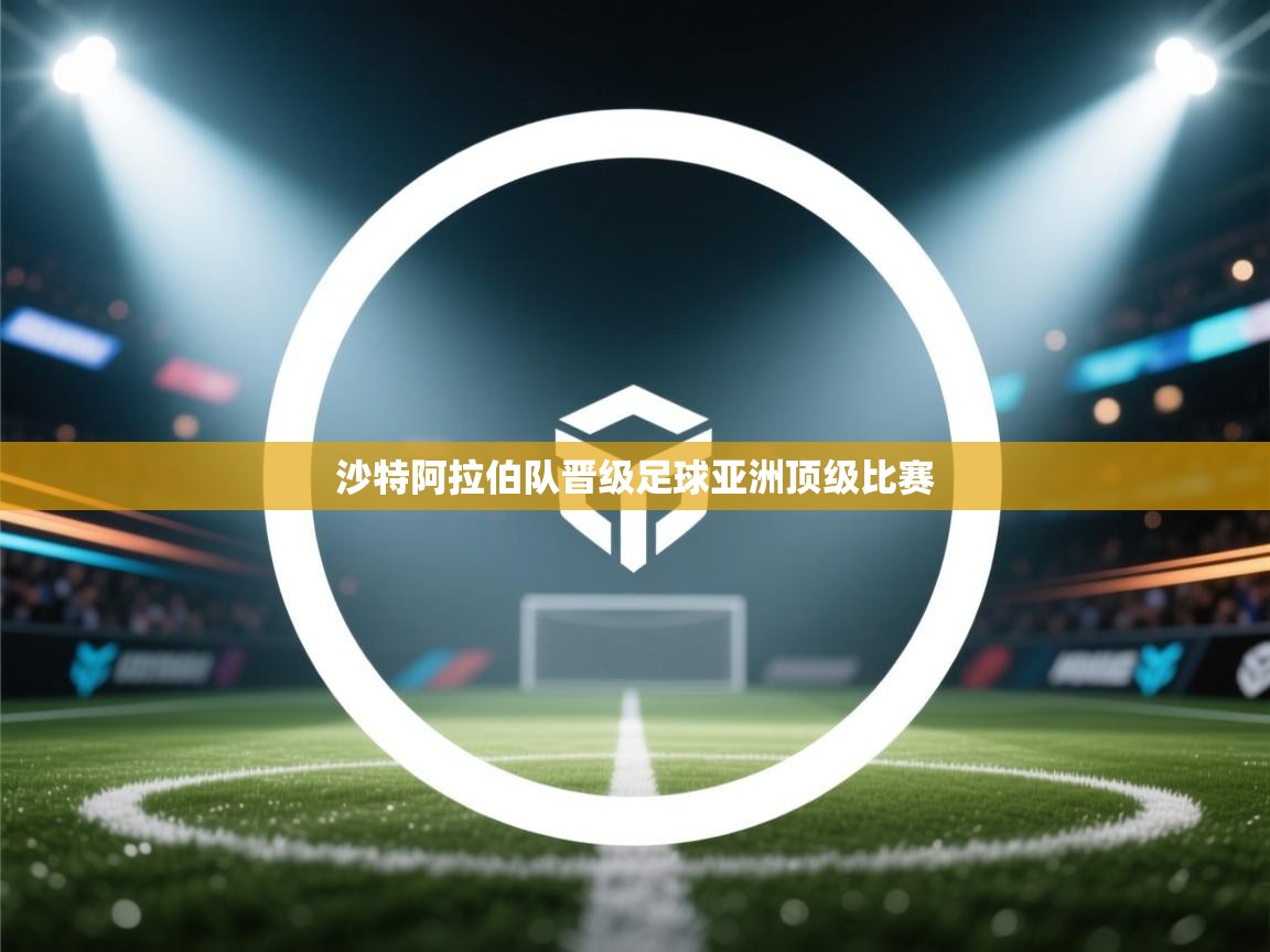 沙特阿拉伯队晋级足球亚洲顶级比赛  第2张