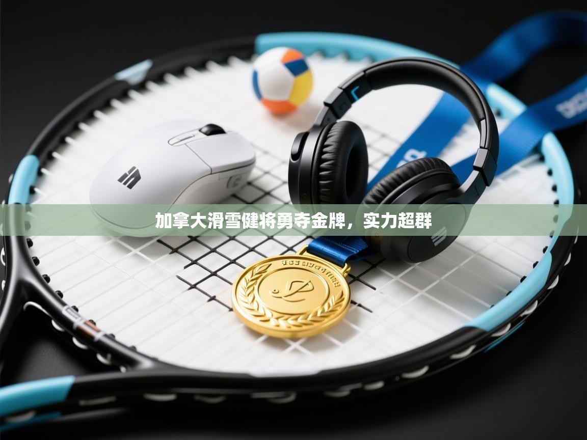 加拿大滑雪健将勇夺金牌，实力超群